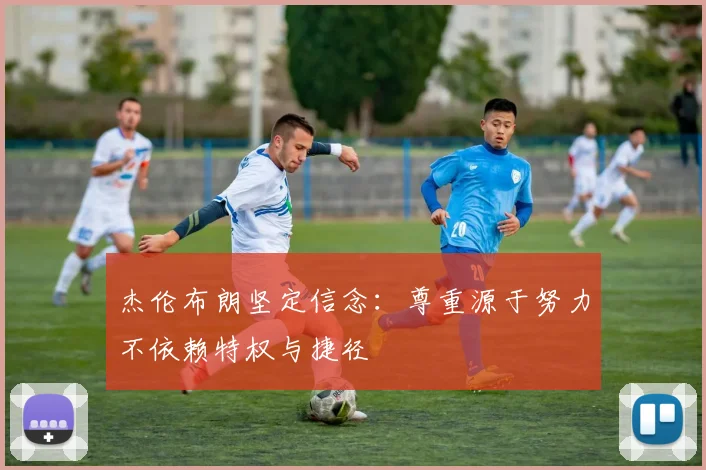杰伦布朗坚定信念：尊重源于努力不依赖特权与捷径
