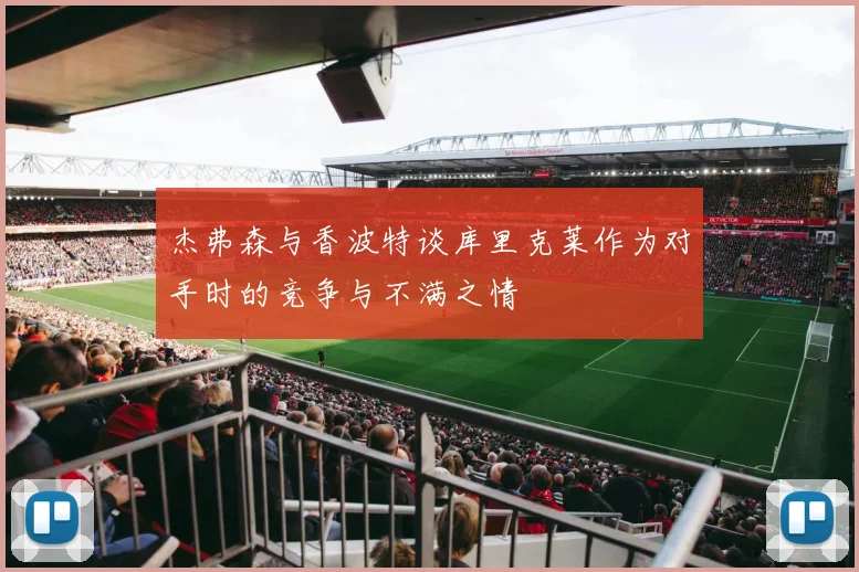 杰弗森与香波特谈库里克莱作为对手时的竞争与不满之情