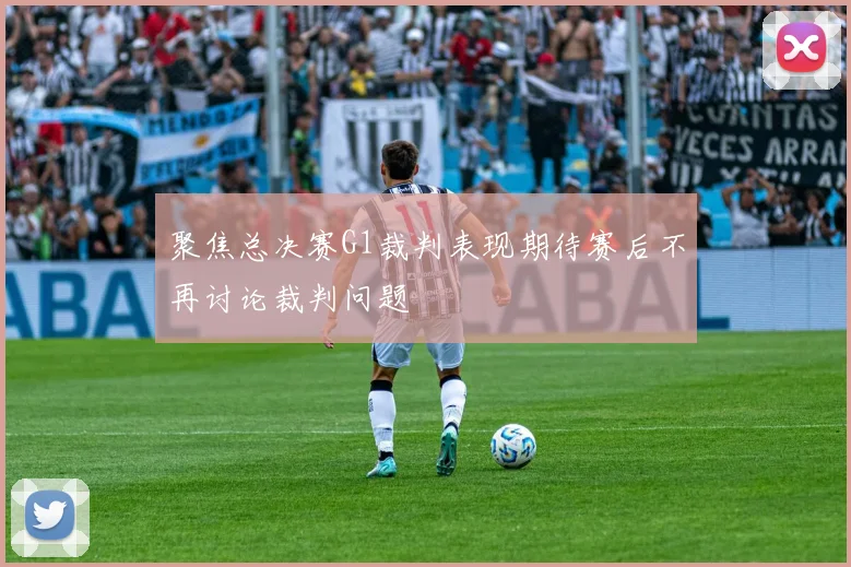 聚焦总决赛G1裁判表现期待赛后不再讨论裁判问题