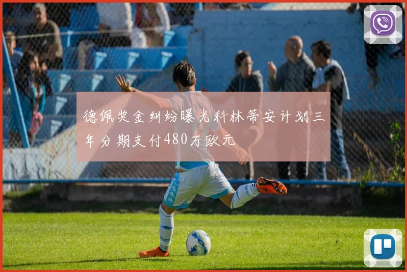 德佩奖金纠纷曝光科林蒂安计划三年分期支付480万欧元